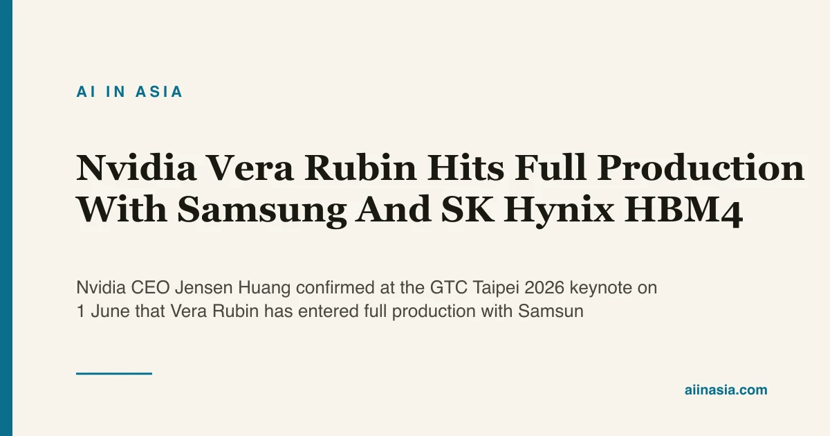 Nvidia Vera Rubin Hits Full Production With Samsung… | AI in Asia